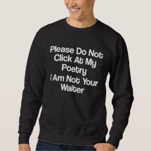 Bitte klicken Sie nicht auf meine Poesie, ich bin Sweatshirt