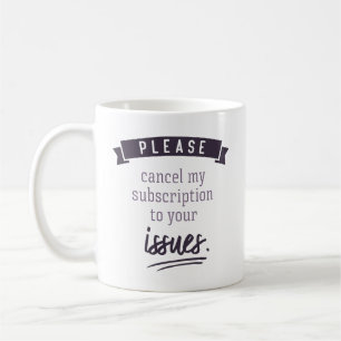 Bitte kündigen Sie mein Abonnement für Ihre Proble Kaffeetasse