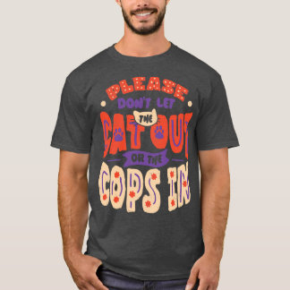 Bitte Lass die Katze nicht aus oder die Polizisten T-Shirt