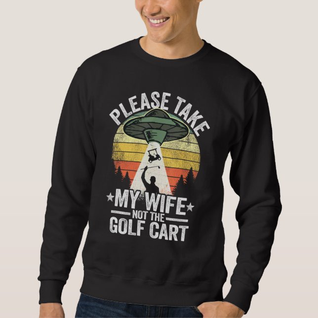 Bitte nehmen Sie meine Ehefrau nicht die Golfkart  Sweatshirt (Vorderseite)