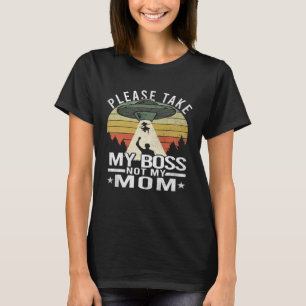 Bitte nimm meinen Chef, nicht meine Mutter Mama Au T-Shirt