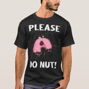 Bitte nuss Donut essen süßes, lustiges Geschenk! z T-Shirt