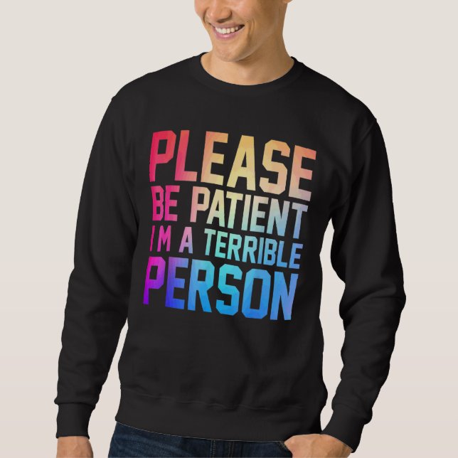 Bitte sei geduldig, ich bin eine schreckliche Pers Sweatshirt (Vorderseite)