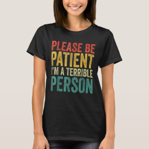 Bitte sei geduldig, ich bin eine schreckliche Pers T-Shirt