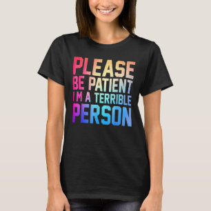 Bitte sei geduldig, ich bin eine schreckliche Pers T-Shirt