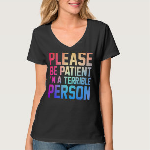Bitte sei geduldig, ich bin eine schreckliche Pers T-Shirt
