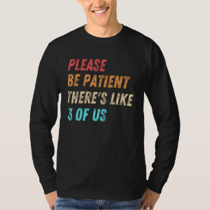Bitte seien Sie geduldig, da gibt es 3 von uns Spa T-Shirt