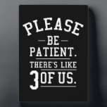 Bitte seien Sie geduldig, es gibt 3 von uns Fotoplatte<br><div class="desc">Bitte seien Sie geduldig Es gibt 3 von uns Spaß,  Zitate,  lustige,  trendige,  Zitate,  Ideen, Geburtstag, Geschenk, Sprichwort, niedlich, Meme, cool, Meme, populär, trendig, trendy, comedy, Liebe, Geschenke</div>