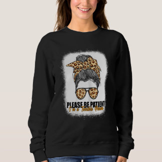 Bitte seien Sie geduldig, ich bin eine schrecklich Sweatshirt