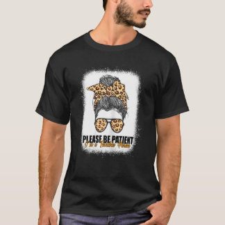 Bitte seien Sie geduldig, ich bin eine schrecklich T-Shirt
