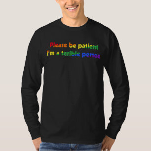 Bitte seien Sie geduldig, ich bin eine schrecklich T-Shirt