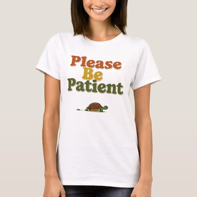 Bitte Seien Sie Geduldig T-Shirt (Vorderseite)