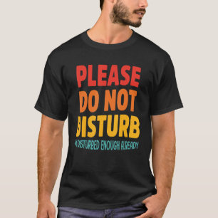 Bitte stören Sie mich nicht schon genug T-Shirt