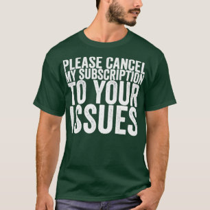 Bitte stornieren Sie mein Abonnement für Ihre Prob T-Shirt