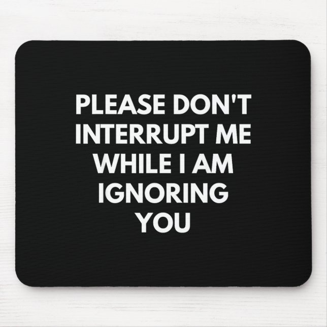 Bitte unterbrechen Sie mich nicht, während ich Sie Mousepad (Vorne)