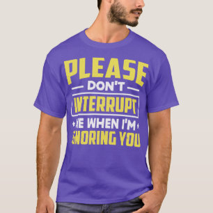 Bitte unterbrechen Sie mich nicht, wenn ich Sie ig T-Shirt