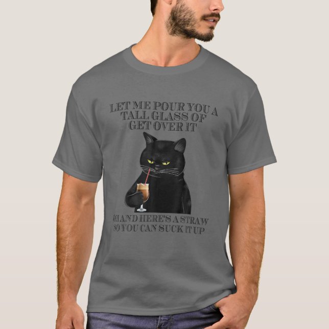 Black Cat Let Me für You A Tall Glass of Get Over T-Shirt (Vorderseite)