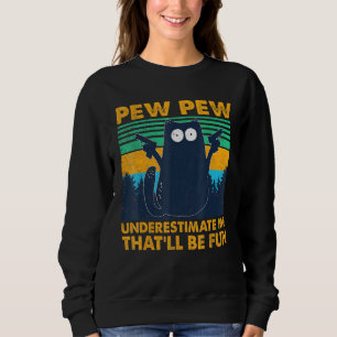 Black Cat Pew Pew unterschätzen mich, dass Spaß Sweatshirt