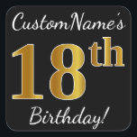 Black, Falsch Gold 18th Birthday   Custom Name Quadratischer Aufkleber<br><div class="desc">Dieses schlichte Geburtstagstickerdesign enthält eine Nachricht wie "CustomName’s 18. Geburtstag!", mit dem "18.", das ein Imitat/eine Imitation in goldinspiriert Farbausführung auf schwarzem Hintergrund hat. Der Name kann personalisiert sein. Aufkleber wie diese könnten vielleicht ein Geschenk für jemanden sein, der seinen achtzehnten Geburtstag feiert, oder sie könnten vielleicht als Dekoration auf...</div>