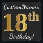 Black, Falsch Gold 18th Birthday   Custom Name Quadratischer Aufkleber<br><div class="desc">Dieses schlichte Geburtstagstickerdesign enthält eine Nachricht wie "CustomName’s 18. Geburtstag!", mit dem "18.", das ein Imitat/eine Imitation in goldinspiriert Farbausführung auf schwarzem Hintergrund hat. Der Name kann personalisiert sein. Aufkleber wie diese könnten vielleicht ein Geschenk für jemanden sein, der seinen achtzehnten Geburtstag feiert, oder sie könnten vielleicht als Dekoration auf...</div>
