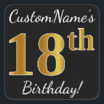 Black, Falsch Gold 18th Birthday   Custom Name Quadratischer Aufkleber<br><div class="desc">Dieses schlichte Geburtstagstickerdesign enthält eine Nachricht wie "CustomName’s 18. Geburtstag!", mit dem "18.", das ein Imitat/eine Imitation in goldinspiriert Farbausführung auf schwarzem Hintergrund hat. Der Name kann personalisiert sein. Aufkleber wie diese könnten vielleicht ein Geschenk für jemanden sein, der seinen achtzehnten Geburtstag feiert, oder sie könnten vielleicht als Dekoration auf...</div>