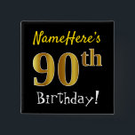 Black, Faux Gold 90th Birthday, With Custom Name Button<br><div class="desc">This simple square button design features a message like "NameHere’s 90th Birthday!", with the "90th" having a faux/imitation gold-like coloring look, on a black colored background. The name can be personalized. Buttons like these could perhaps be worn by guests at a birthday party for somebody who is celebrating their ninetieth...</div>