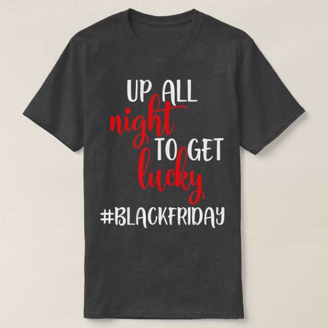 Black Friday Up All Night To Get Lucky Squad T-Shirt (Design vorne)