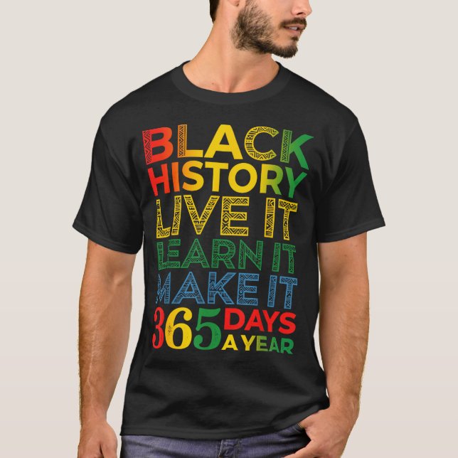 Black History Live It Learn It Make It 365 Days A  T-Shirt (Vorderseite)