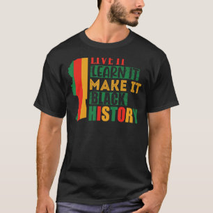 Black History Live It Learn It Make It T-Shirt