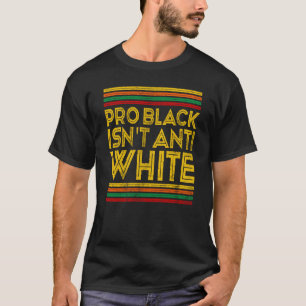Black History Month Pro Black ist nicht antiweiß T-Shirt