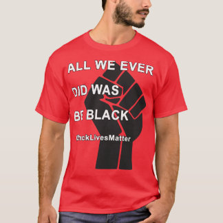 BlackLivesMatter war alles, was wir je taten, schw T-Shirt
