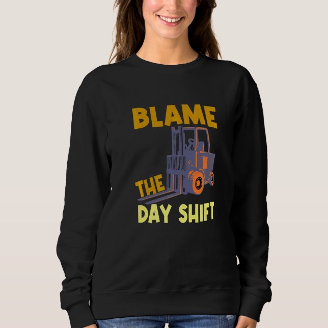 Blame The Day Shift Forklift Operator Truck   Sweatshirt (Vorderseite)