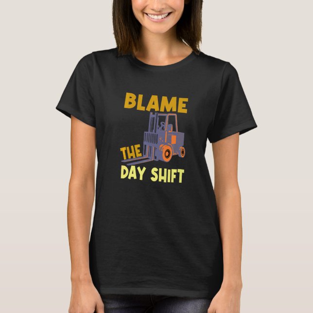 Blame The Day Shift Forklift Operator Truck   T-Shirt (Vorderseite)
