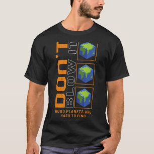 Blasen Sie es nicht gut Planeten sind harte Platz T-Shirt