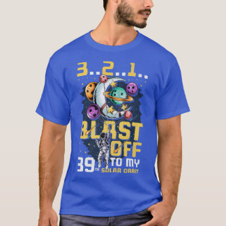 Blast Off To My 39th Solar Orbit, 39th Birthday As T-Shirt