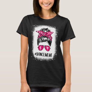 Bleached Dance Meme Life Messy Bun Ballet Dancing T-Shirt
