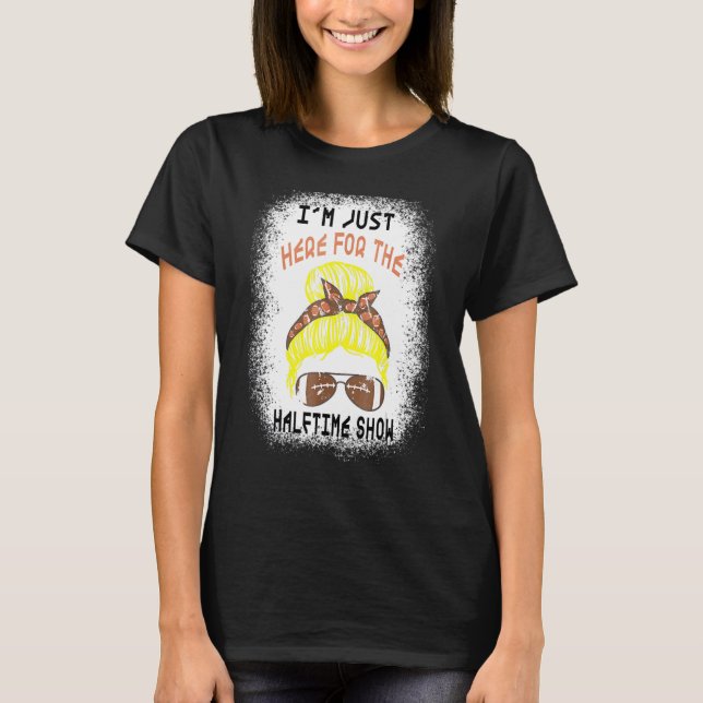 Bleached I'm Just Here For The Halftime Show Footb T-Shirt (Vorderseite)