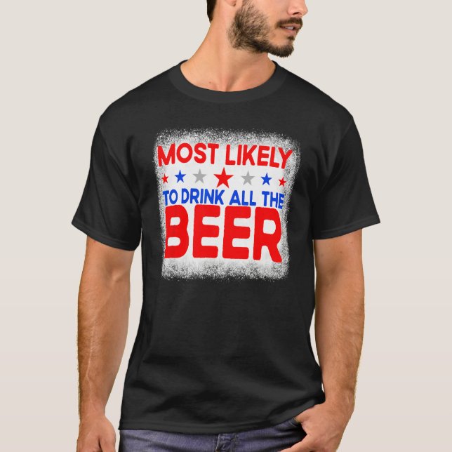 Bleached Most Likely To Drink All The Beer 4th Of  T-Shirt (Vorderseite)