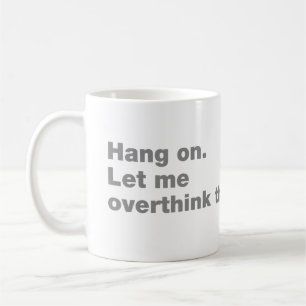 Bleib dran. Lass mir das überdenken Kaffeetasse