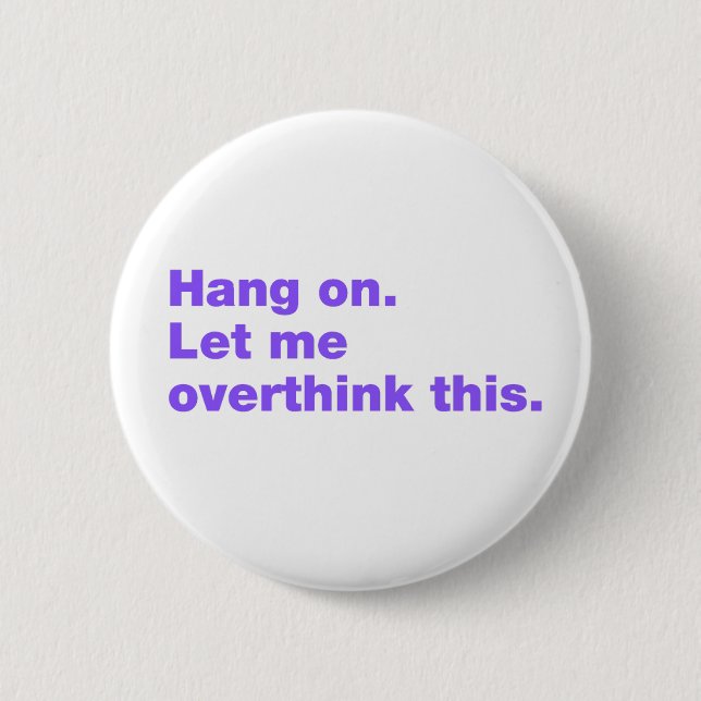 Bleib dran. Lass mir, das zu überdenken. Button (Vorderseite)