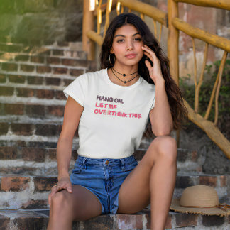 Bleib dran. Lass mir, das zu überdenken. T-Shirt