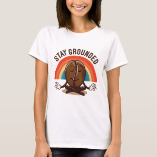Bleib Erdet-The Zen Kaffeebohne. T-Shirt