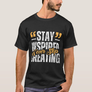 Bleib Inspiriert Hör Nie Auf Zu Kreieren T-Shirt