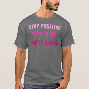 Bleib Positiv Arbeite Hart Mach Es Passieren Pink T-Shirt