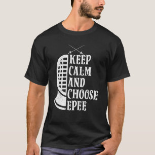 Bleib ruhig und wähle Degenfechten Fechter Schwert T-Shirt