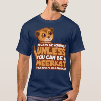 Bleibe, als wären Sie ein Merkatgeschenk T-Shirt