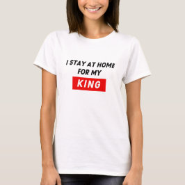BLEIBE AUF ZUHAUSE FÜR MEINEN KÖNIG T-Shirt