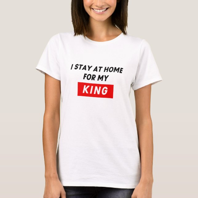 BLEIBE AUF ZUHAUSE FÜR MEINEN KÖNIG T-Shirt (Vorderseite)