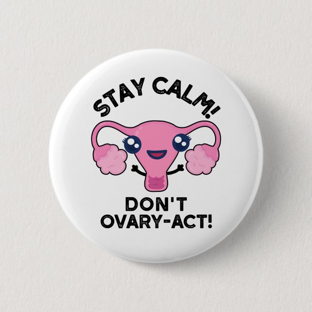 Bleibe Calm Don't Ovary-Act Funny Anatomy Pun Button (Vorderseite)