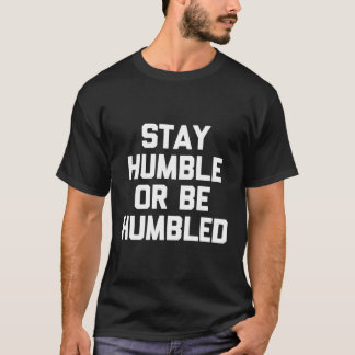 Bleibe Humble oder sei gedemütigt Sprichwort Neuhe T-Shirt